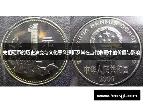 先祖硬币的历史演变与文化意义探析及其在当代收藏中的价值与影响